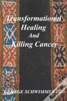 Transformational Healing And Killing Cancer