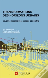 Transformations Des Horizons Urbains ; Savoirs, Imaginaires, Usages Et Conflits