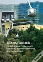 Transformed: How Oregon'S Public Health University Won Independence And Healed Itself