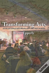 Transforming Acts: Acts Of The Apostles As A 21st Century Gospel