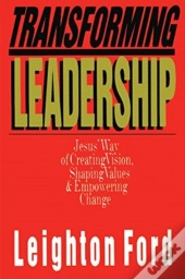 Transforming Leadership Â€“ Jesus` Way Of Creating Vision, Shaping Values Empowering Change