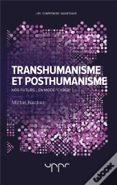 Transhumanisme Et Posthumanisme - Nos Futurs... En Mode  Cyber  ?
