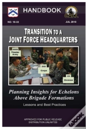 Transition To A Joint Force Headquarters: Planning Insights For Echelons Above Brigade Formations - Handbook (Lessons And Best Practices)