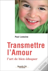 Transmettre L'Amour ; L'Art De Bien Éduquer
