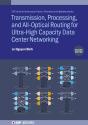 Transmission, Processing, And All-Optical Routing For Ultra-High Capacity Data Center Networking (Second Edition) - Preview