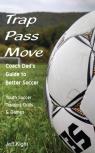 Trap - Pass - Move, Coach Dad'S Guide To Better Soccer
