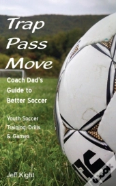Trap - Pass - Move, Coach Dad'S Guide To Better Soccer