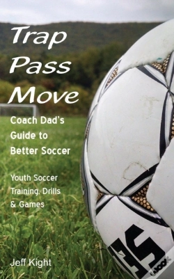Capa do artigo Trap - Pass - Move, Coach Dad'S Guide To Better Soccer