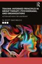 Trauma-Informed Principles In Group Therapy, Psychodrama, And Organizations - Preview