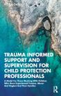 Trauma Informed Support And Supervision For Child Protection Professionals - Preview