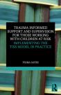 Trauma Informed Support And Supervision For Those Working With Children At Risk - Preview