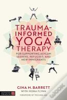Trauma-Informed Yoga Therapy For Supporting Asylum Seekers, Refugees, And New Immigrants