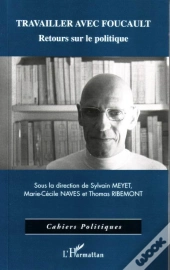 Travailler Avec Foucault ; Retours Sur Le Politique