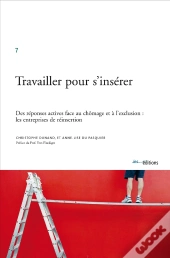 Travailler Pour S'Insérer ; Des Réponses Actives Face Au Chïmage Et À L'Exclusion: Les Entreprises De Réinsertion