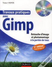 Travaux Pratiques Avec Gimp ; Retouche D'Image Et Photomontage À La Portée De Tous (2e Édition)