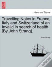 Travelling Notes In France, Italy And Sw