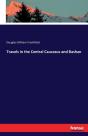 Travels In The Central Caucasus And Bashan - Preview
