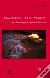 Traversées De La Subversion ; Les Dramaturgies D'Expression Francaise