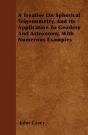 Treatise On Spherical Trigonometry, And Its Application To Geodesy And Astronomy, With Numerous Examples - Preview