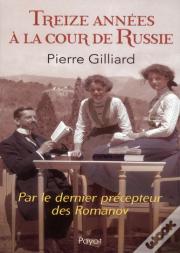 Treize Années À La Cour De Russie ; Par Le Dernier Précepteur Des Romanov