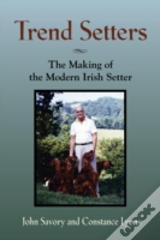 Trend Setters: The Making Of The Modern Irish Setter