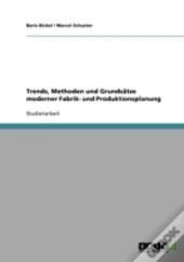 Trends, Methoden Und Grundsatze Moderner Fabrik- Und Produktionsplanung