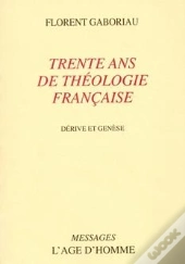 Trente Ans De Theologie Francaise ; Derive Et Genese