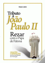 Capa do artigo Tributo a João Paulo II - Rezar Com o Papa de Fátima