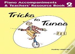 Tricks To Tunes Piano Accompaniments & Teachers' Resource Book 2