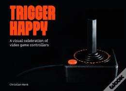 Trigger Happy: A Visual Celebration Of Video Game Controllers