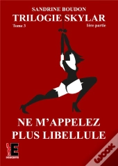 Trilogie Skylar Tome 3 Partie 1 - Ne M'Appelez Plus Libellule