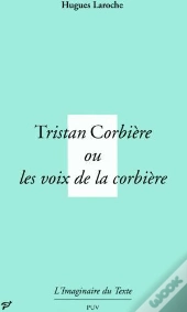 Tristan Corbière, Ou Les Voix De La Corbière