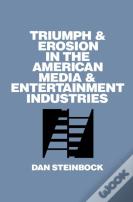 Triumph And Erosion In The American Media And Entertainment Industries