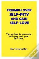 Triumph Over  Self-Pity And Gain Self-Love
