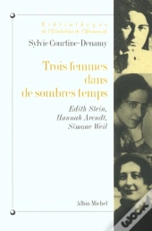 Trois Femmes Dans De Sombres Temps ; Edith Stein Hannah Arendt Simone Weil