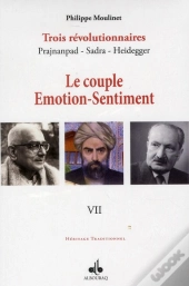 Trois Révolutionnaires : Prajnanpad - Sadra - Heidegger Tome 7 ; Le Couple Émotion-Sentiment