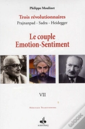 Capa do artigo Trois Révolutionnaires : Prajnanpad - Sadra - Heidegger Tome 7 ; Le Couple Émotion-Sentiment