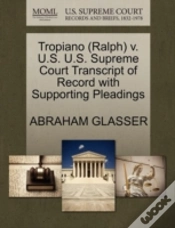Capa do artigo Tropiano (Ralph) V. U.S. U.S. Supreme Court Transcript Of Record With Supporting Pleadings