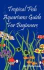 Tropical Fish Aquariums Guide For Beginners - Preview