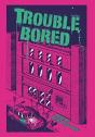 Trouble Bored - Preview