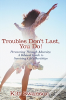 Troubles Don'T Last, You Do!