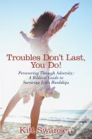 Troubles Don'T Last, You Do!