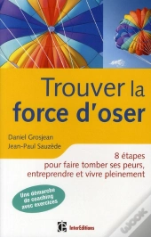 Trouver La Force D'Oser ; 8 Étapes Pour Faire Tomber Ses Peurs Et Vivre Pleinement (2e Édition)