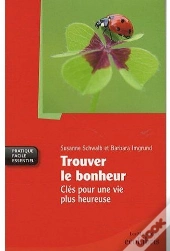 Trouver Le Bonheur ; Clés Pour Une Vie Plus Heureuse