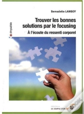 Trouver Les Bonnes Solutions Par Le Focusing : À L'Écoute Du Ressenti Corporel