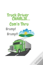Truck Driver Charlie Com'N Thru Brump! Brump!,