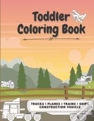 Trucks Planes Trains Ships Construction Vehicle Toddler Coloring Book