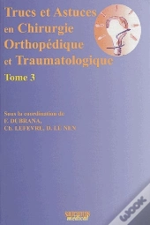 Trucs Et Astuces En Chirurgie Orthopédique Et Traumatologique Tome 3