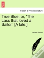 True Blue; Or, 'The Lass That Loved A Sa