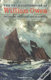 True Confessions Of William Owen - Smuggler, Privateer And Murderer, The